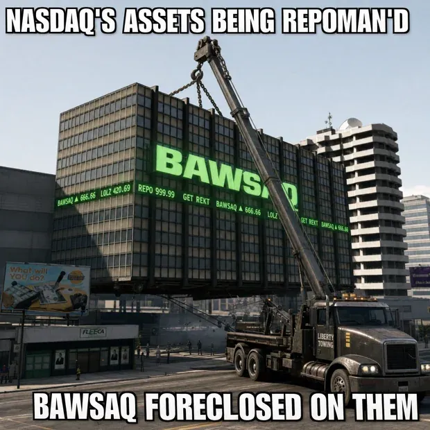 Meme: NASDAQ'S ASSETS BEING REPOMAN'D / BAWSAQ FORECLOSED ON THEM