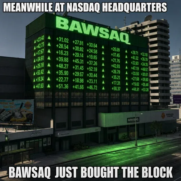 Meme: MEANWHILE AT NASDAQ HEADQUARTERS / BAWSAQ JUST BOUGHT THE BLOCK