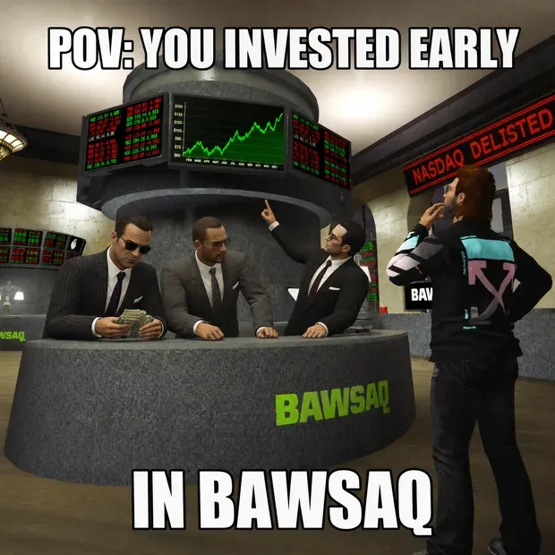 Meme: POV, YOU INVESTED EARLY / IN BAWSAQ